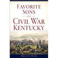 Favorite Sons of Civil War Kentucky by Bush, Bryan S., 9781625859938