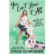 You Can't Have It All The Basic B*tch Guide to Taking the Pressure Off by Schroeder, Stassi, 9781668049938
