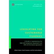 Legislating for Sustainable Fisheries : A Guide to Implementing the 1993 FAO Compliance Agreement and 1995 UN Fish Stocks Agreement by Edeson, W. R.; Freestone, David; Gudmundsdottir, Elly, 9780821349939