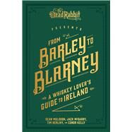 From Barley to Blarney A Whiskey Lover's Guide to Ireland by Muldoon, Sean; McGarry, Jack; Herlihy, Tim, 9781449489939
