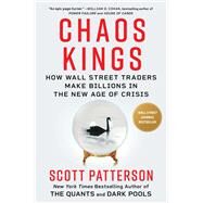 Chaos Kings How Wall Street Traders Make Billions in the New Age of Crisis by Patterson, Scott, 9781982179939
