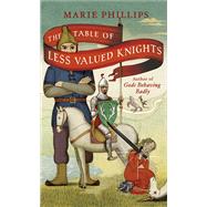 The Table of Less Valued Knights by Phillips, Marie, 9780307359940