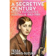 A Secretive Century  Monte Punshon's Australia by Morris-Suzuki, Tessa, 9780522879940