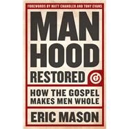 Manhood Restored How the Gospel Makes Men Whole by Mason, Eric; Chandler, Matt; Evans, Tony, 9781433679940
