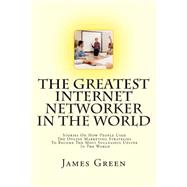 The Greatest Internet Networker in the World by Green, James, 9781499259940