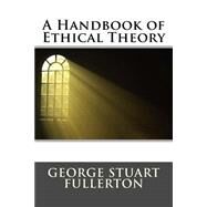 A Handbook of Ethical Theory by Fullerton, George Stuart, 9781508539940