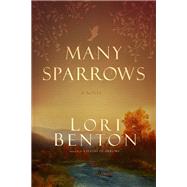 Many Sparrows A Novel by BENTON, LORI, 9781601429940