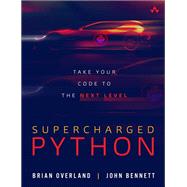 Supercharged Python Take Your Code to the Next Level by Overland, Brian; Bennett, John, 9780135159941