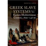 Greek Slave Systems in their Eastern Mediterranean Context, c.800-146 BC by Lewis, David M., 9780198769941