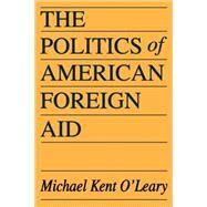 The Politics of American Foreign Aid by O'Leary,Michael, 9780202309941
