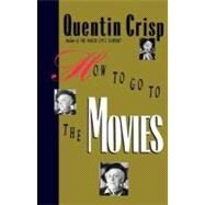 How to Go to the Movies by Crisp, Quentin, 9780312299941