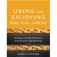 Using and Enjoying Biblical Greek by Whitacre, Rodney A., 9780801049941
