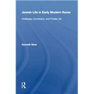 Jewish Life in Early Modern Rome: Challenge, Conversion, and Private Life by Stow,Kenneth, 9780815389941