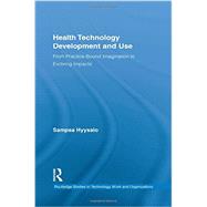 Health Technology Development and Use: From Practice-Bound Imagination to Evolving Impacts by Hyysalo; Sampsa, 9781138959941