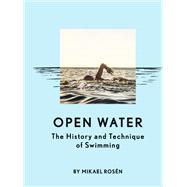 Open Water The History and Technique of Swimming by Rosn, Mikael, 9781452169941