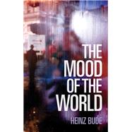 The Mood of the World by Bude, Heinz; Garnett, Simon, 9781509519941