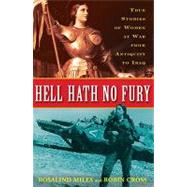 Hell Hath No Fury: True Stories of Women at War from Antiquity to Iraq by Miles, Rosalind; Cross, Robin, 9780307409942