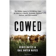 Cowed The Hidden Impact of 93 Million Cows on America’s Health, Economy, Politics, Culture, and Environment by Hayes, Denis; Boyer Hayes, Gail, 9780393239942
