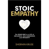 Stoic Empathy The Road Map to a Life of Influence, Self-Leadership, and Integrity by Kruse, Shermin, 9781401979942