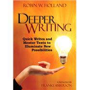 Deeper Writing : Quick Writes and Mentor Texts to Illuminate New Possibilities by Robin W. Holland, 9781452229942