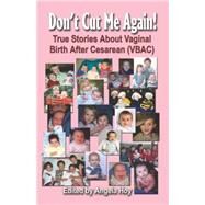 Don't Cut Me Again!: True Stories About Vaginal Birth After Cesarean (VBAC) by Hoy, Angela, 9781591139942