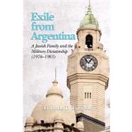 Exile from Argentina : A Jewish Family and the Military Dictatorship (1976-1983) by Faingold, Eduardo D., 9781593119942