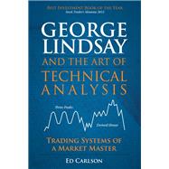 George Lindsay and the Art of Technical Analysis Trading Systems of a Market Master (Paperback) by Carlson, Ed, 9780134769943