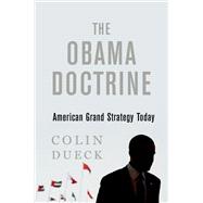 The Obama Doctrine American Grand Strategy Today by Dueck, Colin, 9780190659943