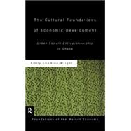 The Cultural Foundations of Economic Development: Urban Female Entrepreneurship in Ghana by Chamlee-Wright; Emily, 9780415169943