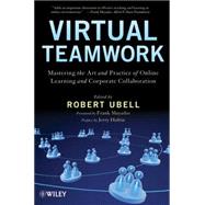 Virtual Teamwork Mastering the Art and Practice of Online Learning and Corporate Collaboration by Ubell, Robert; Mayadas, Frank; Hultin, Jerry, 9780470449943