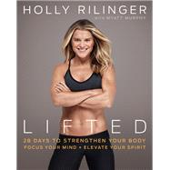 Lifted 28 Days to Focus Your Mind, Strengthen Your Body, and Elevate Your Spirit by Rilinger, Holly; Murphy, Myatt, 9780738219943
