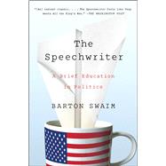 The Speechwriter A Brief Education in Politics by Swaim, Barton, 9781476769943