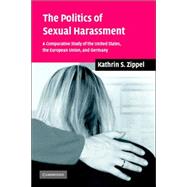 The Politics of Sexual Harassment: A Comparative Study of the United States, the European Union, and Germany by Kathrin S. Zippel, 9780521609944