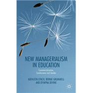 New Managerialism in Education Commercialization, Carelessness and Gender by Lynch, Kathleen; Grummell, Bernie; Devine, Dympna, 9781137489944