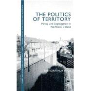 The Politics of Territory Policy and Segregation in Northern Ireland by Murtagh, Brendan, 9780333739945