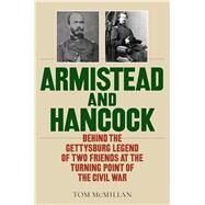 Armistead and Hancock  Behind the Gettysburg Legend by McMillan, Tom, 9780811769945