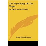 The Psychology of the Negro: An Experimental Study by Ferguson, George Oscar, 9781417959945