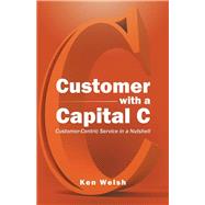 Customer With a Capital C by Welsh, Ken, 9781482829945