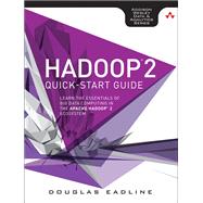 Hadoop 2 Quick-Start Guide Learn the Essentials of Big Data Computing in the Apache Hadoop 2 Ecosystem by Eadline, Douglas, 9780134049946