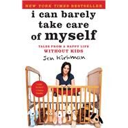 I Can Barely Take Care of Myself Tales From a Happy Life Without Kids by Kirkman, Jen, 9781476739946