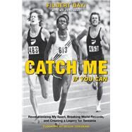 Catch Me If You Can Revolutionizing My Sport, Breaking World Records, and Creating a Legacy for Tanzania by Schrag, Myles; Odegbami, Segun; Bayi, Filbert, 9781734989946