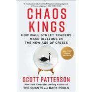 Chaos Kings How Wall Street Traders Make Billions in the New Age of Crisis by Patterson, Scott, 9781982179946