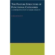 The Feature Structure of Functional Categories A Comparative Study of Arabic Dialects by Benmamoun, Elabbas, 9780195119947