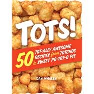 Tots! 50 Tot-ally Awesome Recipes from Totchos to Sweet Po-tot-o Pie by Whalen, Dan, 9780761189947