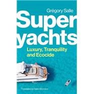 Superyachts Luxury, Tranquillity and Ecocide by Salle, Gregory; Morrison, Helen, 9781509559947