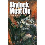 Shylock Must Die by Sinclair, Clive, 9781905559947
