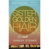 Sister Golden Hair A Novel by Steinke, Darcey, 9781935639947