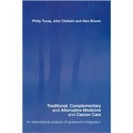 Traditional, Complementary and Alternative Medicine and Cancer Care: An International Analysis of Grassroots Integration by Tovey; Philip, 9780415359948