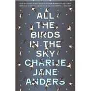 All the Birds in the Sky by Anders, Charlie Jane, 9780765379948