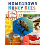 Homegrown Honey Bees An Absolute Beginner's Guide to Beekeeping Your First Year, from Hiving to Honey Harvest by Morrison, Alethea; Vilaubi, Mars, 9781603429948
